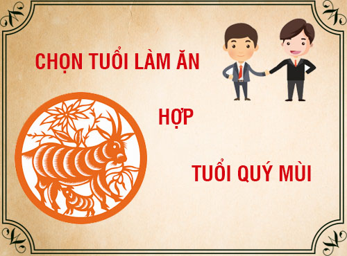 Tuổi Quý Mùi hợp làm ăn với tuổi nào nhất?