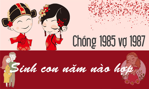 Chồng 1985 Ất Sửu lấy vợ 1987 Đinh Mão sinh con năm nào tốt, hợp tuổi?