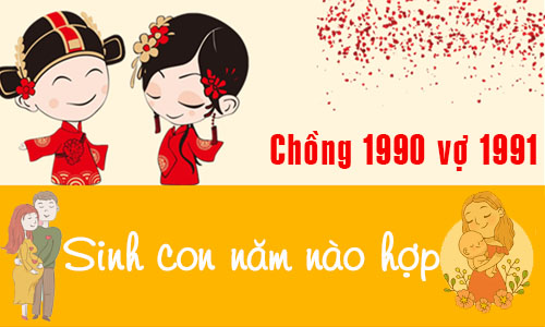 Chồng Canh Ngọ 1990 vợ Tân Mùi 1991 sinh con năm nào tốt, hợp tuổi?