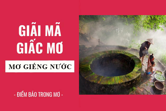 Giải mã giấc mơ: Nằm mơ thấy giếng nước điềm báo gì, lành hay dữ? con số liên quan