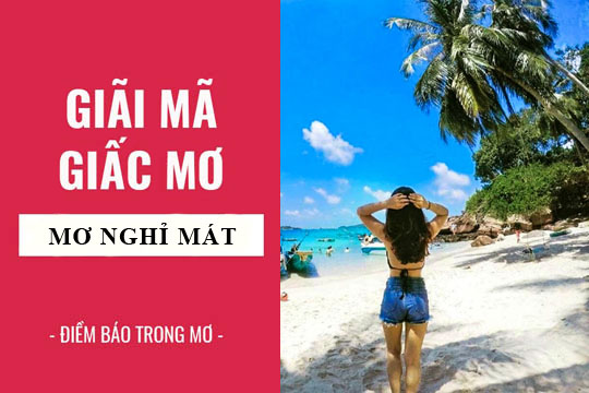 Giải mã giấc mơ: Nằm mơ nghỉ mát, nghỉ dưỡng điềm báo gì, lành hay dữ? con số liên quan