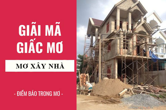 Giải mã giấc mơ: Nằm mơ thấy xây nhà điềm báo gì, lành hay dữ? con số liên quan