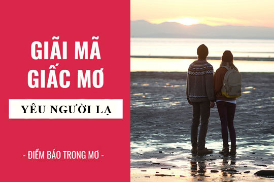 Giải mã giấc mơ: Nằm mơ thấy yêu nhau, yêu bạn, yêu người lạ điềm báo gì, lành hay dữ? con số liên quan